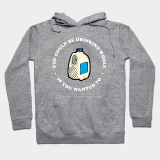 You Could Be Drinking Whole If You Wanted To Hoodie